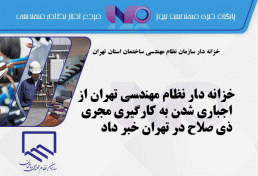 خزانه‌ دار نظام مهندسی تهران از اجباری شدن به کارگیری مجری ذی‌ صلاح در تهران خبر داد